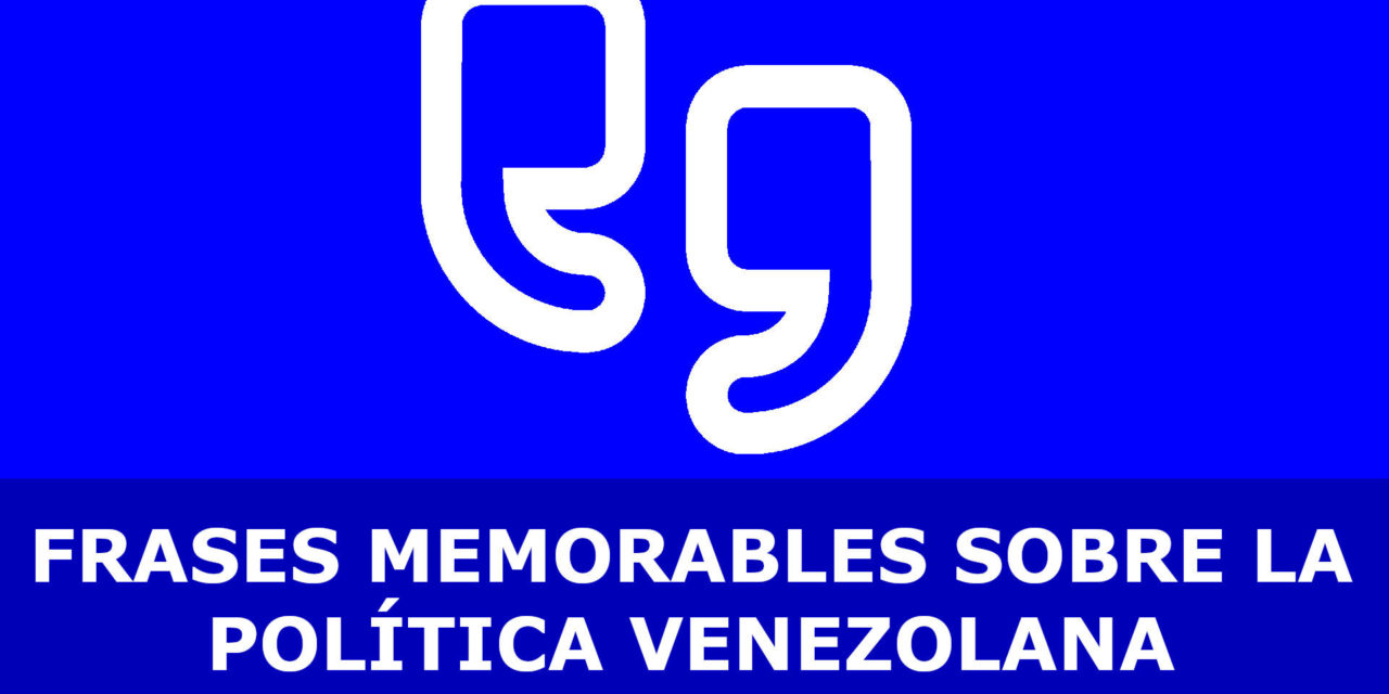 FRASES MEMORABLES SOBRE LA POLÍTICA VENEZOLANA