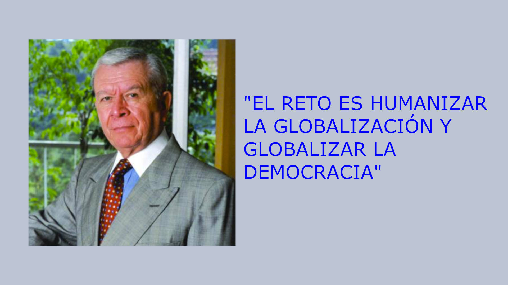 EL RETO ES HUMANIZAR LA GLOBALIZACIÓN Y GLOBALIZAR LA DEMOCRACIA