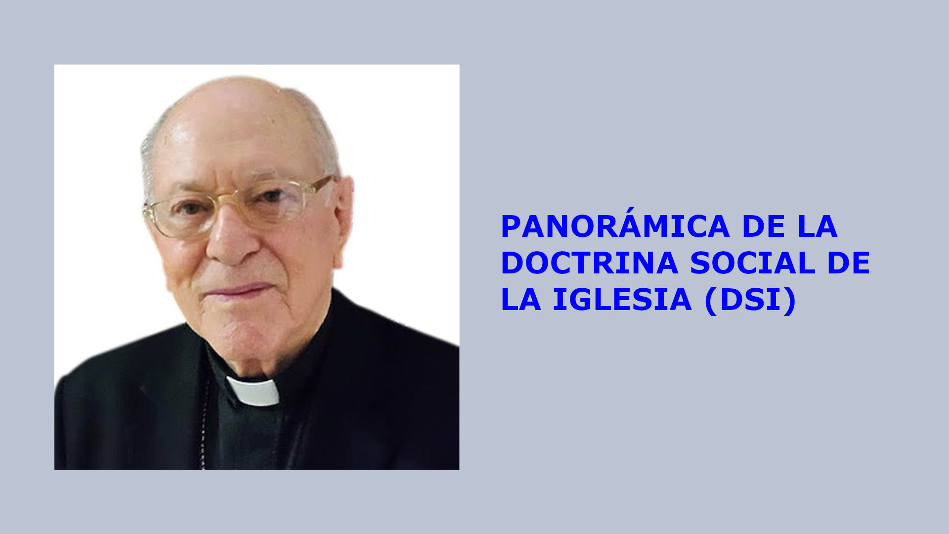 PANORÁMICA DE LA DOCTRINA SOCIAL DE LA IGLESIA (DSI)