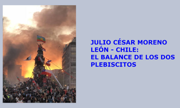 JULIO CÉSAR MORENO LEÓN – CHILE: EL BALANCE DE LOS DOS PLEBISCITOS