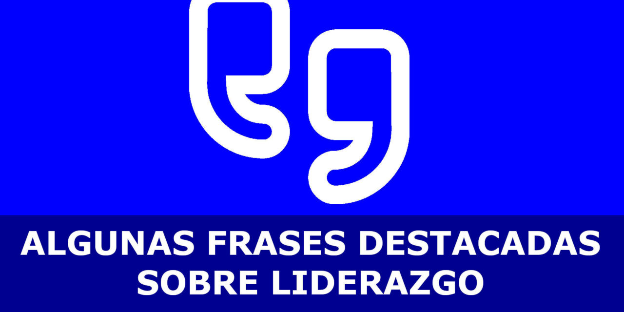 ALGUNAS FRASES DESTACADAS SOBRE LIDERAZGO