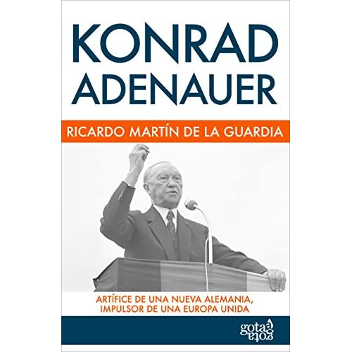 Konrad Adenauer: Artífice de una nueva Alemania, impulsor de una Europa unida