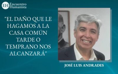 JOSÉ LUIS ANDRADES: «EL DAÑO QUE LE HAGAMOS A LA CASA COMÚN TARDE O TEMPRANO NOS ALCANZARÁ»